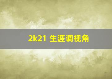 2k21 生涯调视角